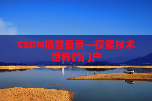 CSDN博客登录—探索技术世界的门户